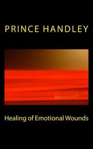 Healing of Emotional Wounds de Prince Handley