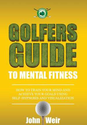 Golfers Guide to Mental Fitness de John Weir