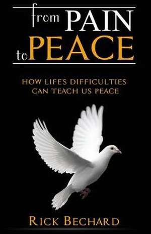 From Pain to Peace de Rick D. Bechard