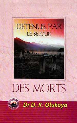 Detenus Par Le Sejour Des Morts de Dr D. K. Olukoya