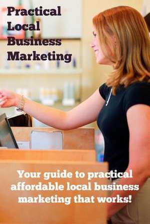 Practical Local Business Marketing de Lonnie Jay Rakestraw