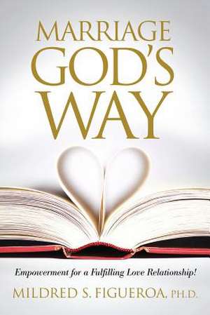 Marriage God's Way de Mildred S. Figueroa Ph. D.