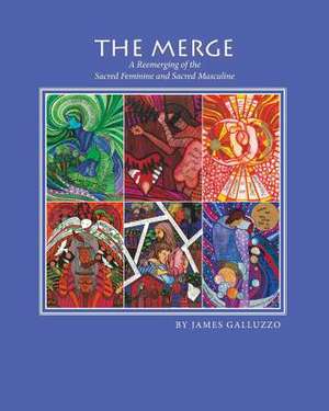 The Merge: A Reemerging of the Sacred Feminine and Sacred Masculine de James Galluzzo