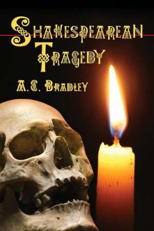 Shakespearean Tragedy: Lectures on Hamlet, Othello, King Lear, Macbeth de A. C. Bradley