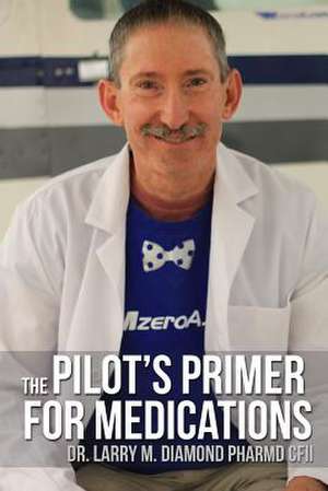 The Pilot's Primer for Medications de Dr Larry M. Diamond