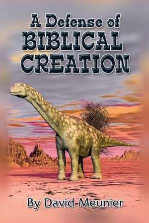 A Defense of Biblical Creation de David Meunier