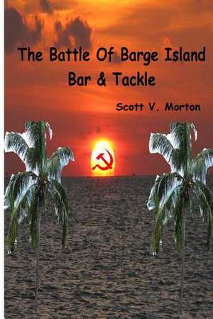 The Battle of Barge Island Bar & Tackle de Scott V. Morton