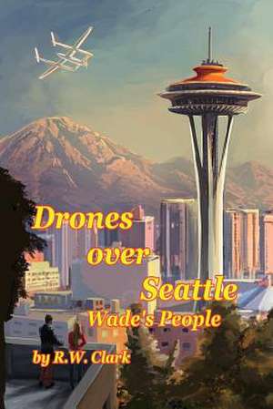 Drones Over Seattle de R. W. Clark