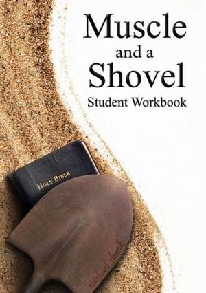 Muscle and a Shovel Bible Class Student Workbook de Michael Shank