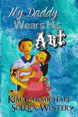 My Daddy Wears His Art de Kim Carmichael