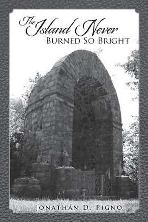 The Island Never Burned So Bright de Jonathan D. Pigno