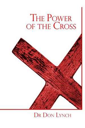 The Power of the Cross de Dr Don Lynch