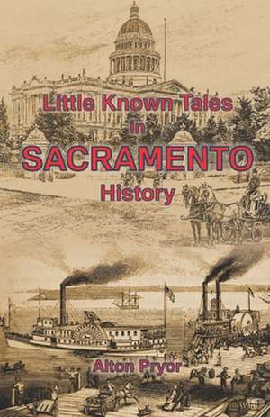 Little Known Tales in Sacramento History: Selected Works from Split Lip Magazine de Alton Pryor