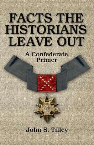 Facts the Historians Leave Out de John S. Tilley