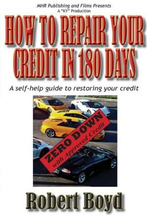 How to Repair Your Credit in 180 Days: A Self-Help Guide to Restoring Your Credit de Robert Boyd