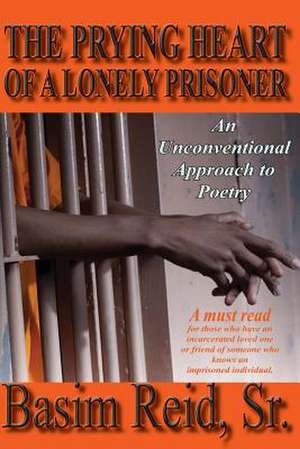 The Prying Heart of a Lonely Prisoner: An Unconventional Approach to Poetry de Basim Reid Sr