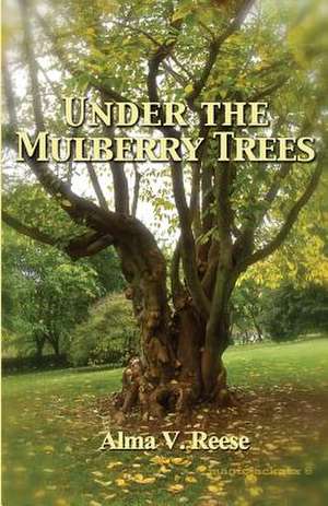 Under the Mulberry Trees de Alma V. Reese