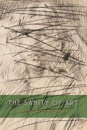 The Sanity of Art de George Bernard Shaw