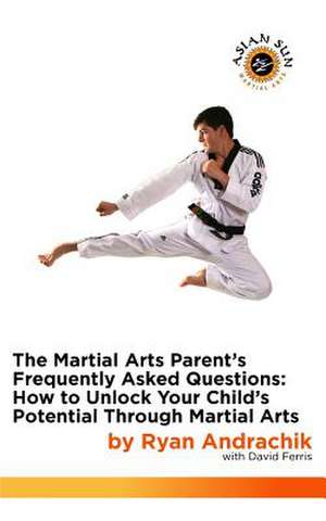 The Martial Arts Parent's Frequently Asked Questions de Ryan Andrachik