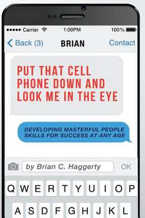 Put That Cell Phone Down and Look Me in the Eye de Brian C. Haggerty