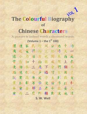 The Colourful Biography of Chinese Characters, Volume 1 de S. W. Well