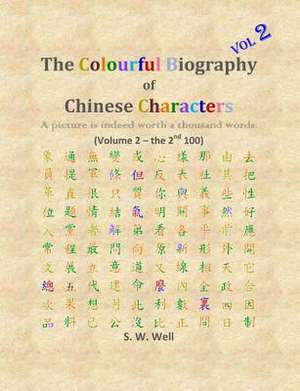 The Colourful Biography of Chinese Characters, Volume 2 de S. W. Well