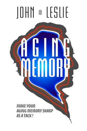 Aging Memory: Make Your Aging Memory Sharp as a Tack! de John Leslie