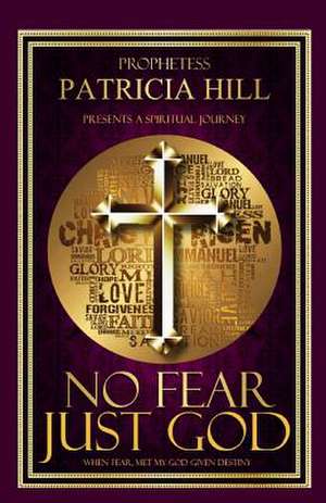 No Fear, Just God de Patricia a. Hill