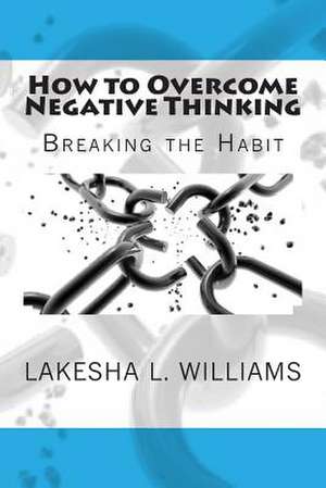 How to Overcome Negative Thinking de Lakesha L. Williams