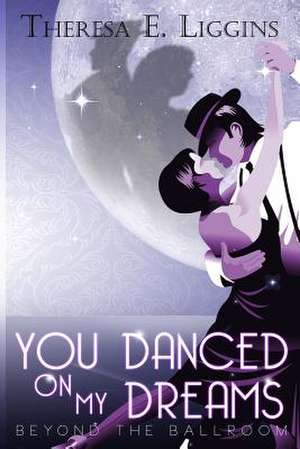 You Danced on My Dreams de Theresa E. Liggins