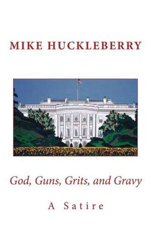 God, Guns, Grits, and Gravy: A Satire de Mike Huckleberry