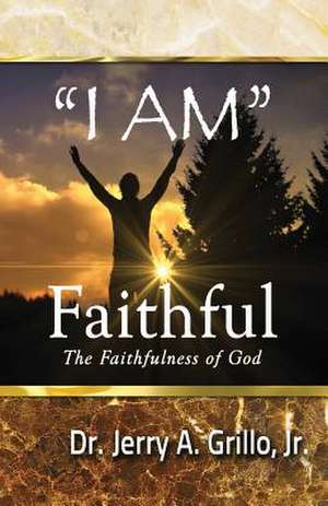 "I Am" Faithful de Dr Jerry Grillo Jr