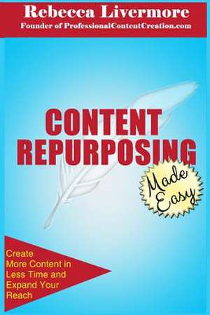 Content Repurposing Made Easy de Rebecca Livermore