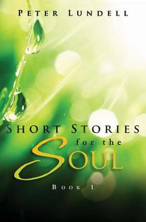 Short Stories for the Soul, Book 1 de Peter Lundell