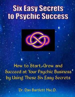 Six Easy Secrets to Psychic Success de Dr Dan Bartlett