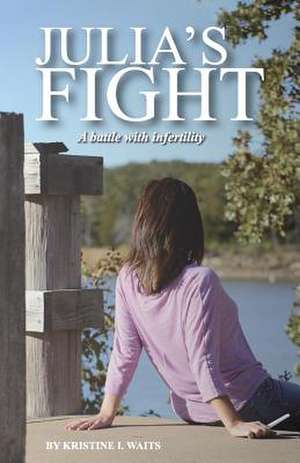 Julia's Fight: A Battle with Infertility de Kristine Ireland Waits