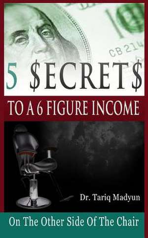 5 $Ecrets to a 6 Figure Income de Dr Tariq Madyun