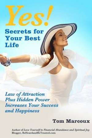 Yes! Secrets for Your Best Life - Law of Attraction de Tom Marcoux