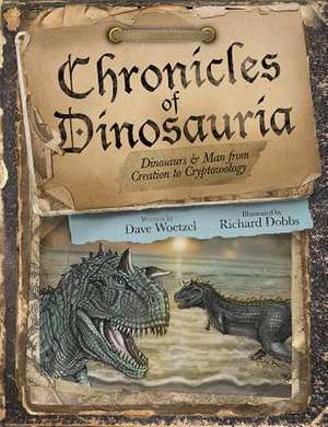 Chronicles of Dinosauria: Dinosaurs & Man from Creation to Cryptozoology de David Woetzel