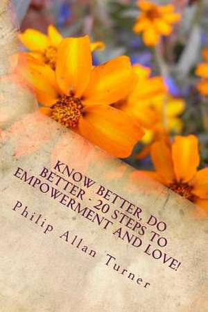 Know Better, Do Better - 20 Steps to Empowerment and Love! de Philip Allan Turner