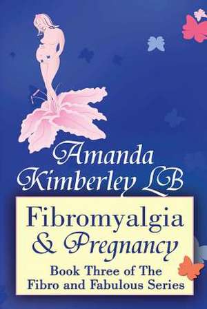 Fibromyalgia and Pregnancy de Amanda Kimberley Lb