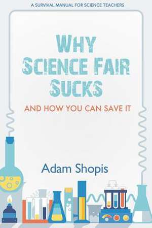 Why Science Fair Sucks and How You Can Save It de Adam Shopis