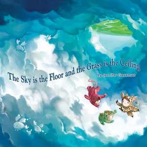 The Sky Is the Floor and the Grass Is the Ceiling de Jennifer Gassman