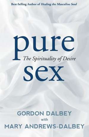 Pure Sex: The Spirituality of Desire de Gordon Dalbey