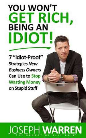 You Won't Get Rich Being an Idiot de Joseph Warren