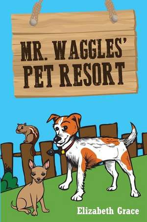 Mr. Waggles' Pet Resort de Elizabeth Grace