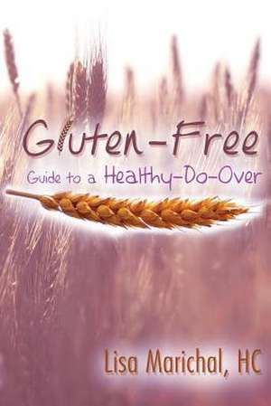 Gluten-Free Guide to a Healthy-Do-Over de Lisa Marichal