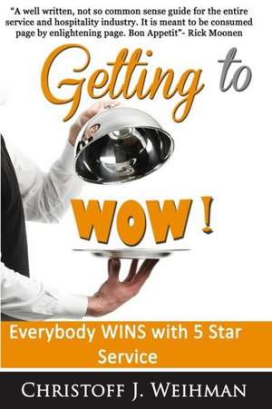 Getting to Wow!: Everybody Wins with 5 Star Service de Christoff J. Weihman