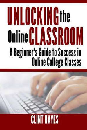 Unlocking the Online Classroom de Clint Hayes