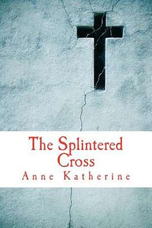 The Splintered Cross: Mending the Broken Parish de Anne Katherine